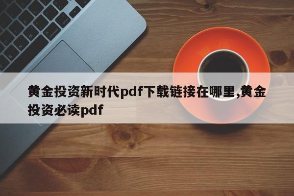 黄金投资新时代pdf下载链接在哪里,黄金投资必读pdf